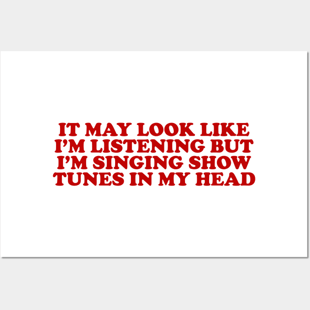 it may look like im listening but im singing show tunes in my head - musical theater Wall Art by ILOVEY2K